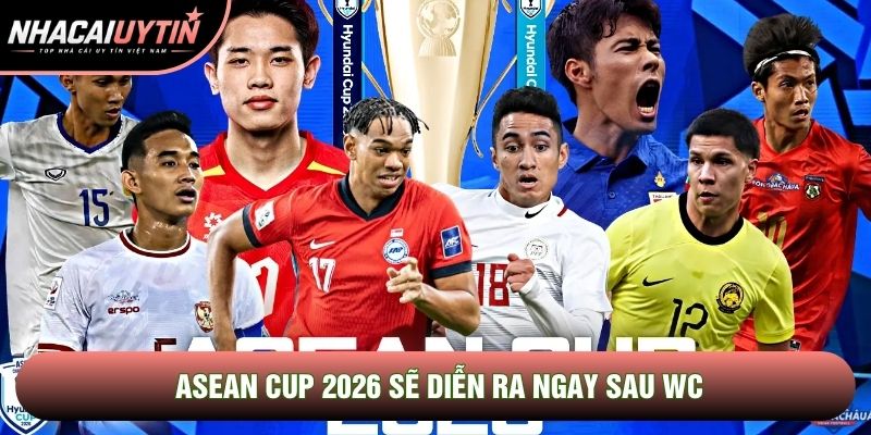 ASEAN Cup 2026 sẽ diễn ra ngay sau WC ASEAN Cup 2026 sẽ diễn ra ngay sau WC