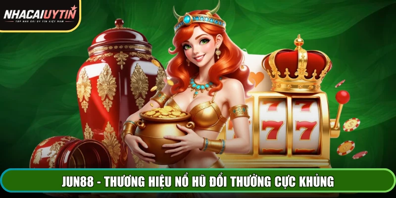 JUN88 - Thương hiệu nổ hũ đổi thưởng cực khủng
